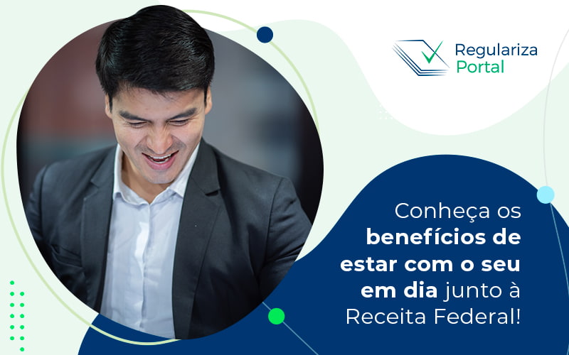 Conheca Os Beneficios De Estar Com O Seu Em Dia Junto A Receita Federal Blog (1) - Regulariza Portal