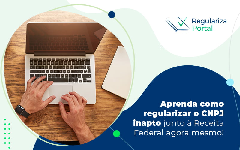 Aprenda Como Regularizar O Cnpj Inapto Junto A Receita Federal Agora Mesmo Blog - Regulariza Portal