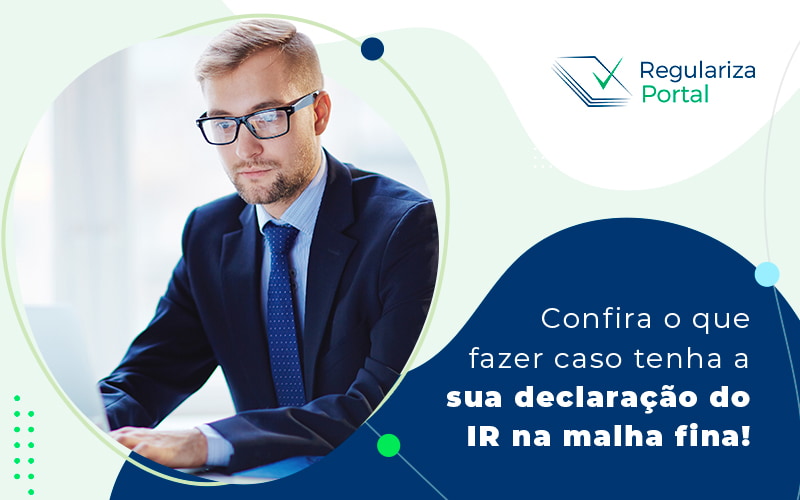 Confira O Que Fazer Caso Tenha A Sua Declaracao Do Ir Na Malha Fina Blog - Regulariza Portal